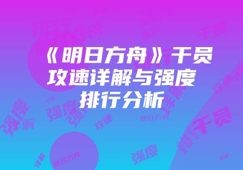 《明日方舟》干员攻速详解与强度排行分析