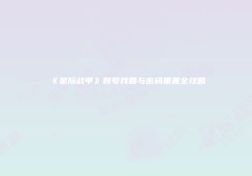 《星际战甲》账号找回与密码重置全攻略