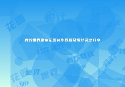 我的世界喷泉花园制作教程及设计灵感分享