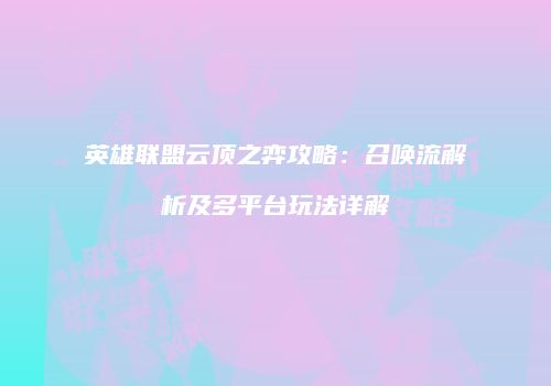 英雄联盟云顶之弈攻略：召唤流解析及多平台玩法详解