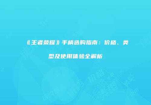 《王者荣耀》手柄选购指南：价格、类型及使用体验全解析