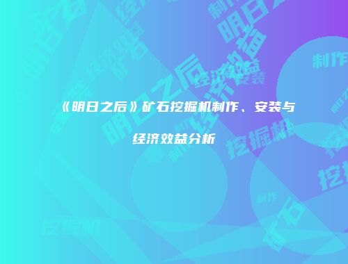 《明日之后》矿石挖掘机制作、安装与经济效益分析