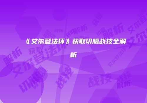 《艾尔登法环》获取切腹战技全解析