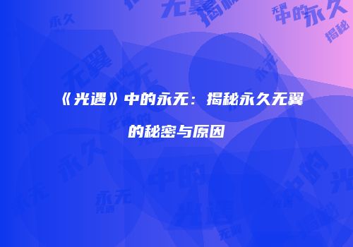 《光遇》中的永无：揭秘永久无翼的秘密与原因