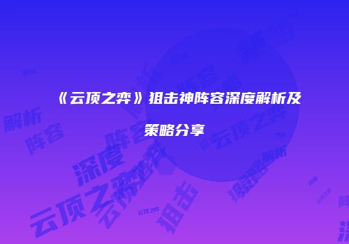 《云顶之弈》狙击神阵容深度解析及策略分享