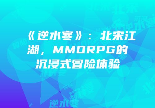 《逆水寒》：北宋江湖，MMORPG的沉浸式冒险体验