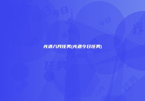 光遇八月任务(光遇今日任务)