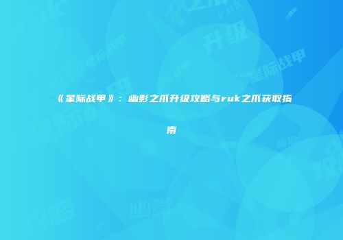 《星际战甲》：幽影之爪升级攻略与ruk之爪获取指南