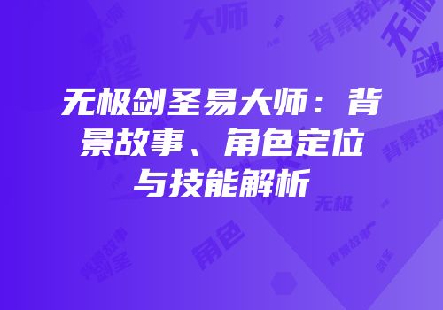 无极剑圣易大师：背景故事、角色定位与技能解析