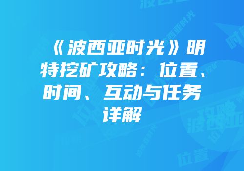 《波西亚时光》明特挖矿攻略：位置、时间、互动与任务详解
