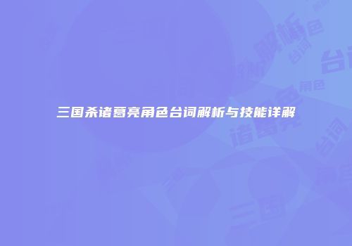 三国杀诸葛亮角色台词解析与技能详解
