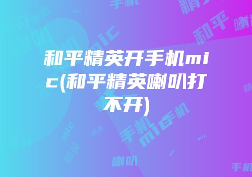 和平精英开手机mic(和平精英喇叭打不开)