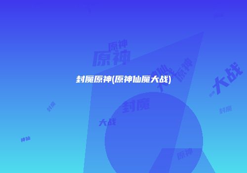 封魔原神(原神仙魔大战)