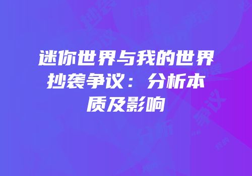 迷你世界与我的世界抄袭争议：分析本质及影响