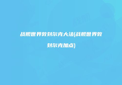 战舰世界敦刻尔克大法(战舰世界敦刻尔克加点)