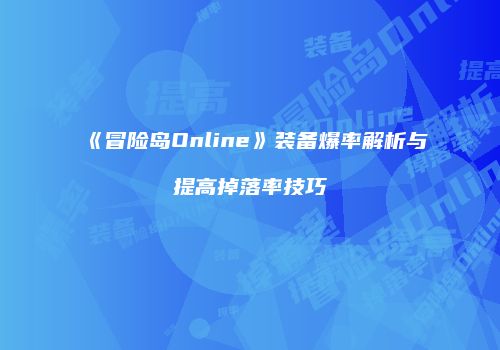 《冒险岛Online》装备爆率解析与提高掉落率技巧