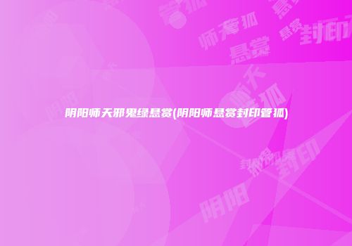 阴阳师天邪鬼绿悬赏(阴阳师悬赏封印管狐)