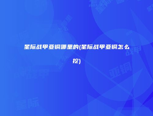 星际战甲亚铜哪里的(星际战甲亚铜怎么挖)