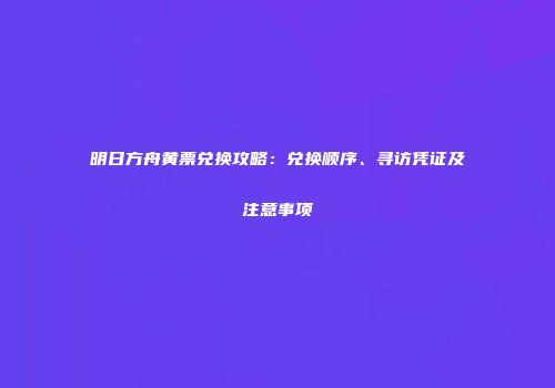明日方舟黄票兑换攻略：兑换顺序、寻访凭证及注意事项