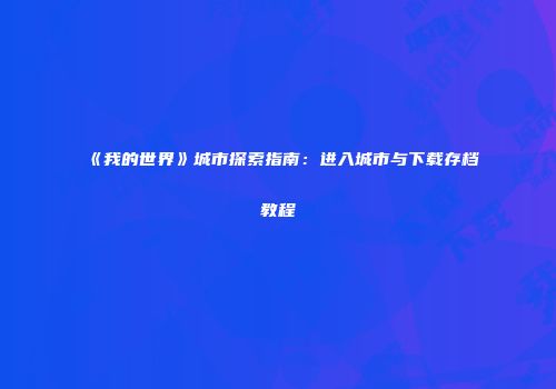 《我的世界》城市探索指南：进入城市与下载存档教程
