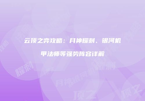 云顶之弈攻略：月神耀刺、银河机甲法师等强势阵容详解