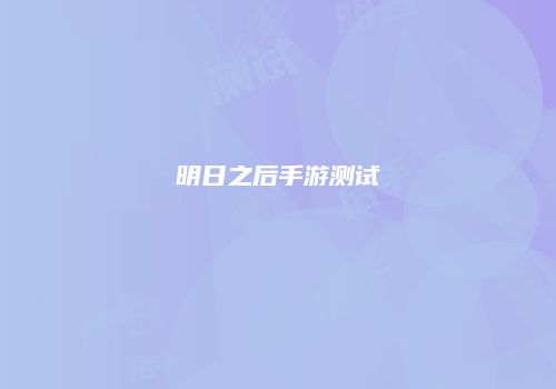 明日之后手游测试