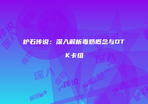 炉石传说：深入解析毒奶概念与OTK卡组