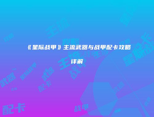 《星际战甲》主流武器与战甲配卡攻略详解