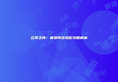 云顶之弈：最强阵容搭配攻略解析