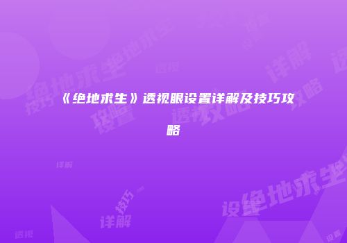 《绝地求生》透视眼设置详解及技巧攻略