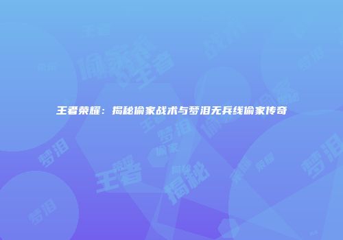 王者荣耀：揭秘偷家战术与梦泪无兵线偷家传奇