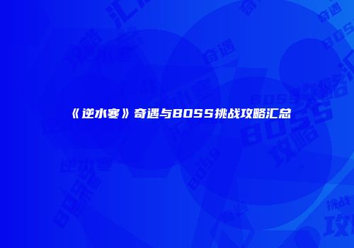 《逆水寒》奇遇与BOSS挑战攻略汇总