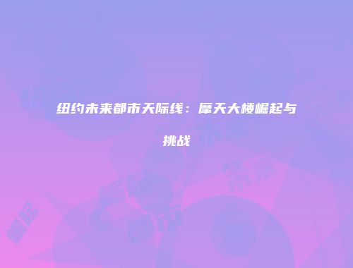 纽约未来都市天际线：摩天大楼崛起与挑战