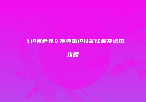 《坦克世界》瑞典重坦技能详解及运用攻略