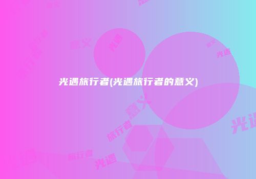 光遇旅行者(光遇旅行者的意义)