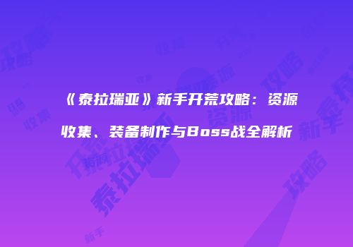 《泰拉瑞亚》新手开荒攻略：资源收集、装备制作与Boss战全解析
