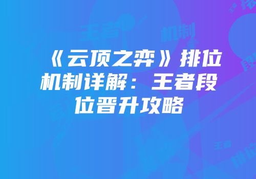 《云顶之弈》排位机制详解：王者段位晋升攻略