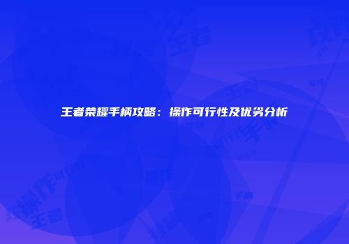 王者荣耀手柄攻略：操作可行性及优劣分析