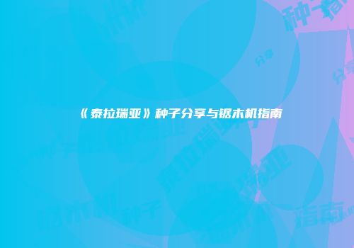 《泰拉瑞亚》种子分享与锯木机指南