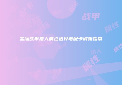 星际战甲猎人属性选择与配卡解析指南