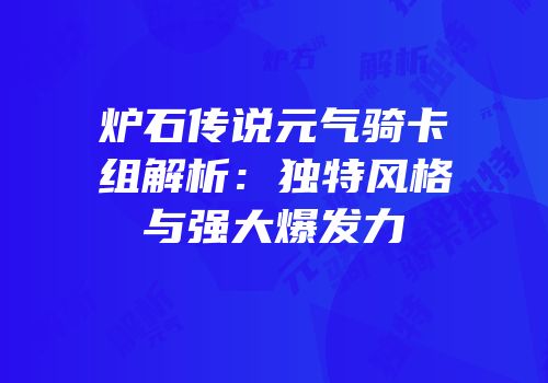 炉石传说元气骑卡组解析：独特风格与强大爆发力