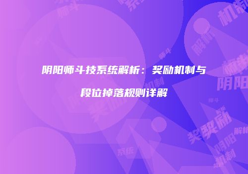 阴阳师斗技系统解析：奖励机制与段位掉落规则详解