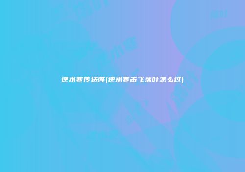 逆水寒传送阵(逆水寒击飞落叶怎么过)