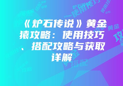 《炉石传说》黄金猿攻略：使用技巧、搭配攻略与获取详解