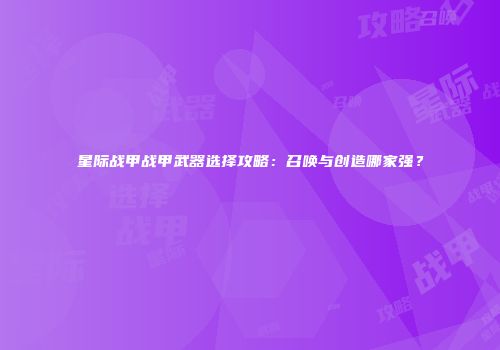 星际战甲战甲武器选择攻略：召唤与创造哪家强？