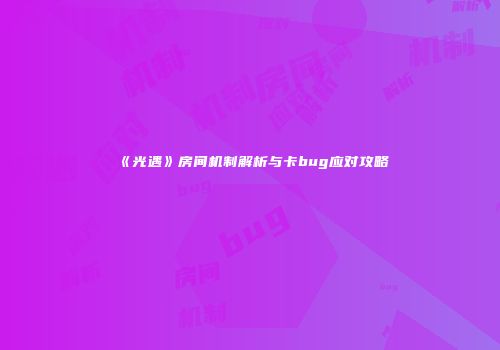 《光遇》房间机制解析与卡bug应对攻略