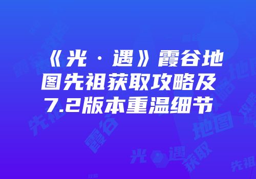《光·遇》霞谷地图先祖获取攻略及7.2版本重温细节
