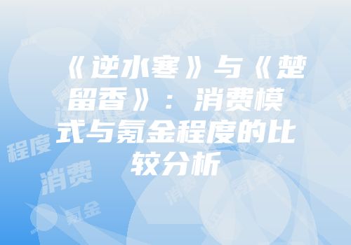 《逆水寒》与《楚留香》：消费模式与氪金程度的比较分析