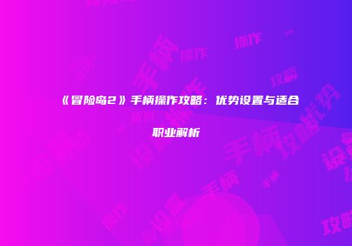 《冒险岛2》手柄操作攻略：优势设置与适合职业解析