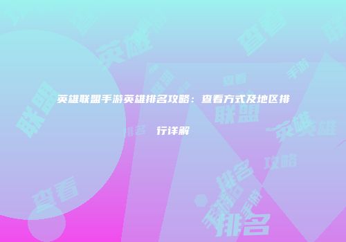 英雄联盟手游英雄排名攻略：查看方式及地区排行详解